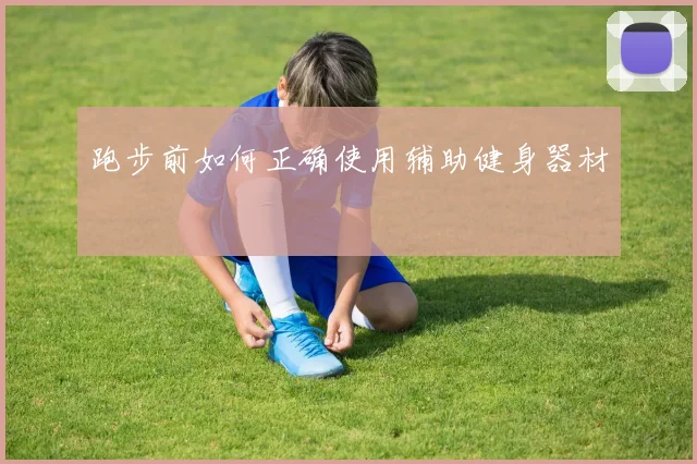 跑步前如何正确使用辅助健身器材